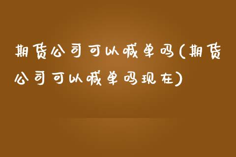 期货公司可以喊单吗(期货公司可以喊单吗现在)_https://cj.lansai.wang_期货问答_第1张