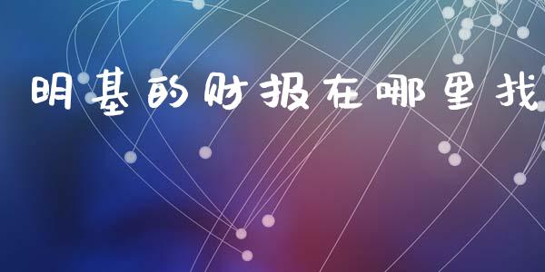 明基的财报在哪里找_https://cj.lansai.wang_保险问答_第1张