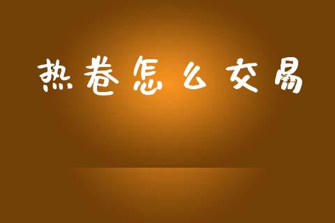 热卷怎么交易_https://cj.lansai.wang_会计问答_第1张