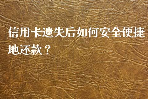 信用卡遗失后如何安全便捷地还款？_https://cj.lansai.wang_会计问答_第1张