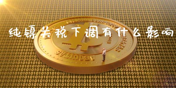 纯镍关税下调有什么影响_https://cj.lansai.wang_财经问答_第1张