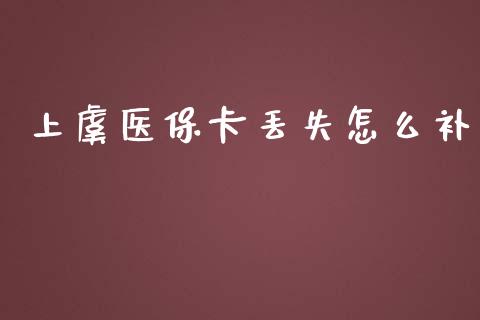 上虞医保卡丢失怎么补_https://cj.lansai.wang_保险问答_第1张