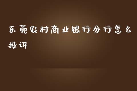 东莞农村商业银行分行怎么投诉_https://cj.lansai.wang_金融问答_第1张