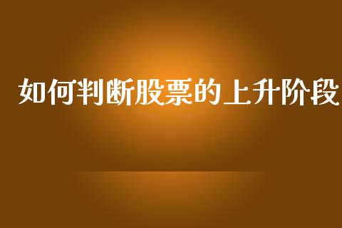 如何判断股票的上升阶段_https://cj.lansai.wang_会计问答_第1张