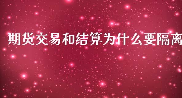 期货交易和结算为什么要隔离_https://cj.lansai.wang_期货问答_第1张