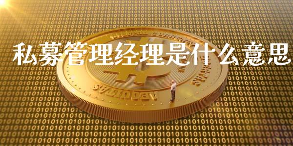 私募管理经理是什么意思_https://cj.lansai.wang_股市问答_第1张