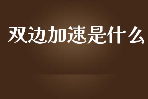 双边加速是什么_https://cj.lansai.wang_保险问答_第1张