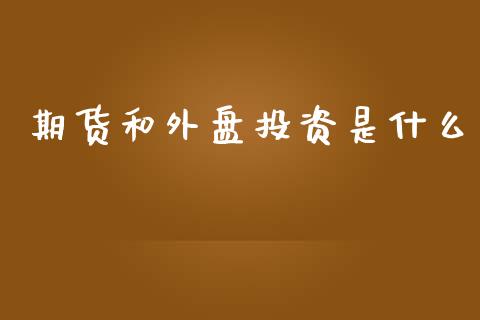 期货和外盘投资是什么_https://cj.lansai.wang_金融问答_第1张