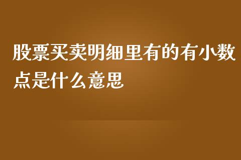 股票买卖明细里有的有小数点是什么意思_https://cj.lansai.wang_理财问答_第1张