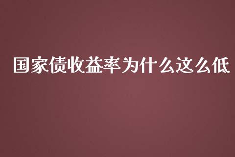 国家债收益率为什么这么低_https://cj.lansai.wang_财经百问_第1张