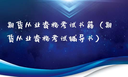 期货从业资格考试书籍（期货从业资格考试辅导书）_https://cj.lansai.wang_理财问答_第1张