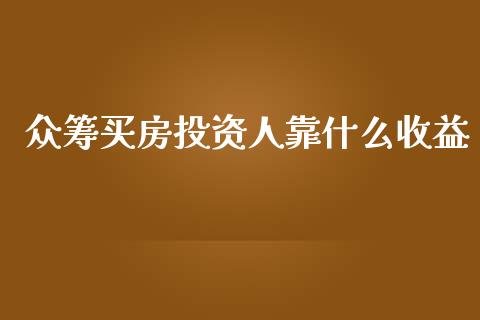 众筹买房投资人靠什么收益_https://cj.lansai.wang_财经百问_第1张