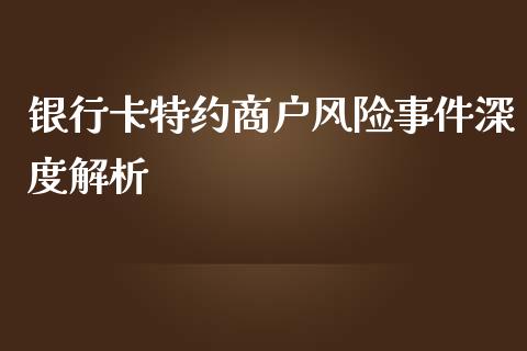 银行卡特约商户风险事件深度解析_https://cj.lansai.wang_期货问答_第1张