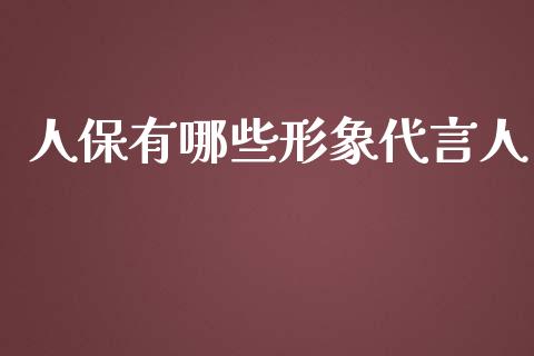 人保有哪些形象代言人_https://cj.lansai.wang_财经百问_第1张