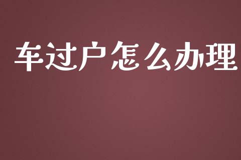 车过户怎么办理_https://cj.lansai.wang_保险问答_第1张