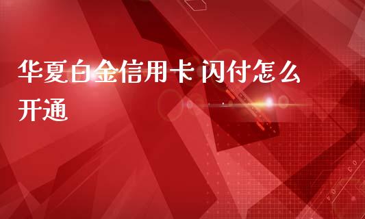 华夏白金信用卡 闪付怎么开通_https://cj.lansai.wang_金融问答_第1张