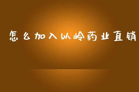 怎么加入以岭药业直销_https://cj.lansai.wang_金融问答_第1张