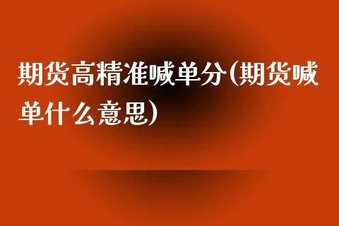 期货高精准喊单分(期货喊单什么意思)_https://cj.lansai.wang_财经问答_第1张