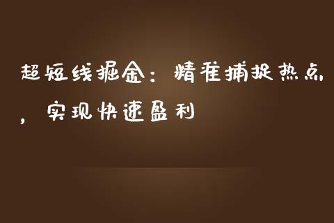 超短线掘金：精准捕捉热点，实现快速盈利_https://cj.lansai.wang_保险问答_第1张