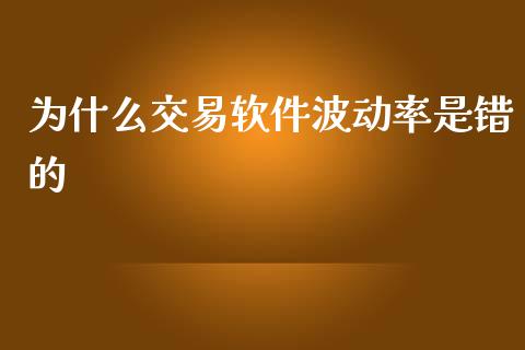 为什么交易软件波动率是错的_https://cj.lansai.wang_期货问答_第1张