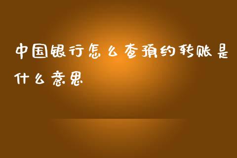 中国银行怎么查预约转账是什么意思_https://cj.lansai.wang_会计问答_第1张