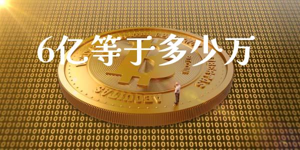 6亿等于多少万_https://cj.lansai.wang_金融问答_第1张