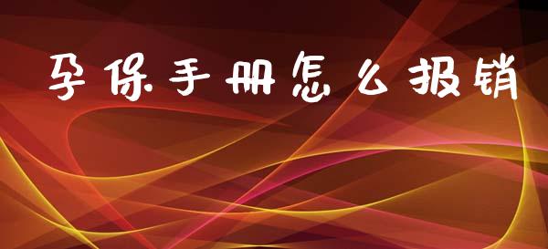 孕保手册怎么报销_https://cj.lansai.wang_保险问答_第1张