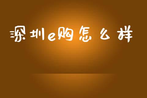 深圳e购怎么样_https://cj.lansai.wang_金融问答_第1张