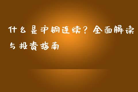 什么是沪铜连续？全面解读与投资指南_https://cj.lansai.wang_理财问答_第1张