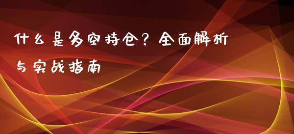 什么是多空持仓？全面解析与实战指南_https://cj.lansai.wang_期货问答_第1张