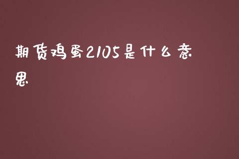 期货鸡蛋2105是什么意思_https://cj.lansai.wang_金融问答_第1张