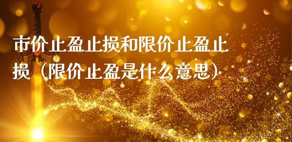 市价止盈止损和限价止盈止损（限价止盈是什么意思）_https://cj.lansai.wang_财经百问_第1张