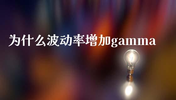 为什么波动率增加gamma_https://cj.lansai.wang_理财问答_第1张