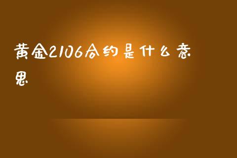 黄金2106合约是什么意思_https://cj.lansai.wang_股市问答_第1张