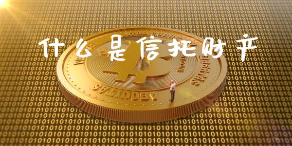 什么是信托财产_https://cj.lansai.wang_财经百问_第1张