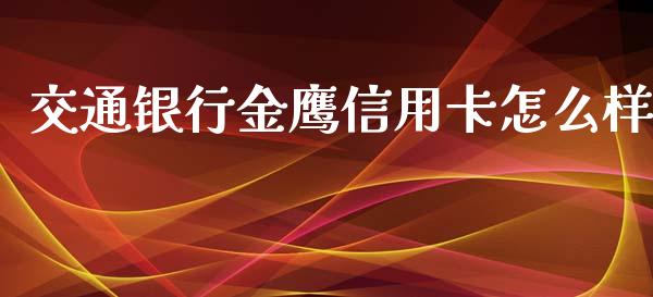 交通银行金鹰信用卡怎么样_https://cj.lansai.wang_财经百问_第1张