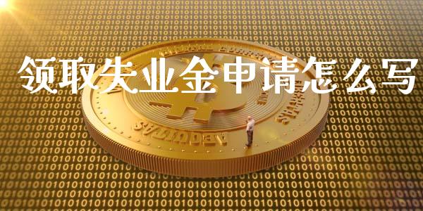 领取失业金申请怎么写_https://cj.lansai.wang_保险问答_第1张