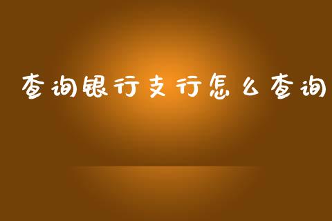 查询银行支行怎么查询_https://cj.lansai.wang_金融问答_第1张