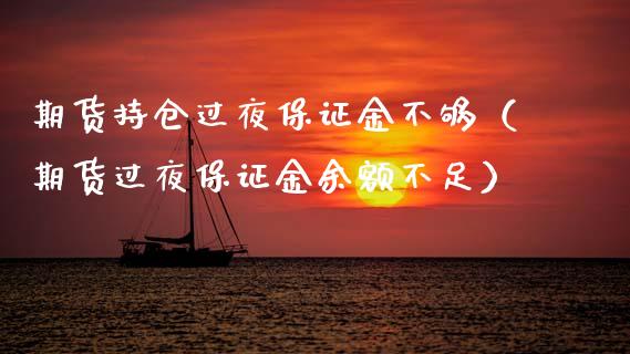 期货持仓过夜保证金不够（期货过夜保证金余额不足）_https://cj.lansai.wang_财经百问_第1张