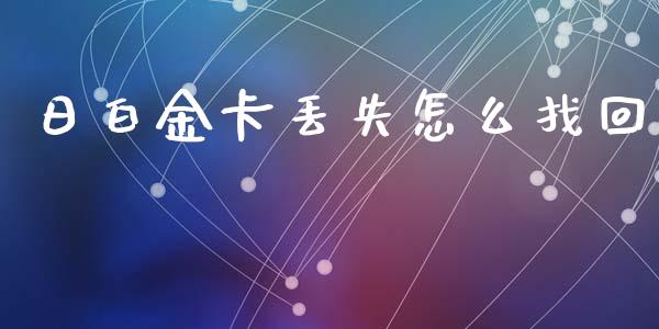 日白金卡丢失怎么找回_https://cj.lansai.wang_金融问答_第1张