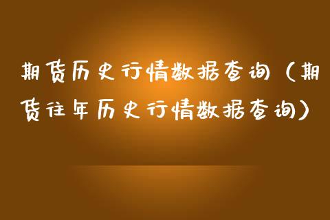 期货历史行情数据查询（期货往年历史行情数据查询）_https://cj.lansai.wang_金融问答_第1张