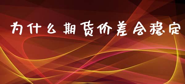 为什么期货价差会稳定_https://cj.lansai.wang_财经问答_第1张