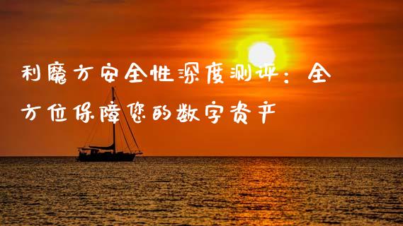 利魔方安全性深度测评：全方位保障您的数字资产_https://cj.lansai.wang_保险问答_第1张