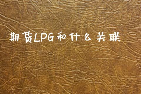 期货LPG和什么关联_https://cj.lansai.wang_理财问答_第1张