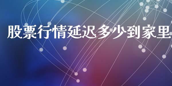 股票行情延迟多少到家里_https://cj.lansai.wang_期货问答_第1张