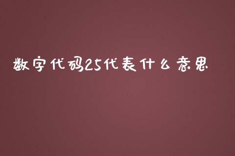 数字代码25代表什么意思_https://cj.lansai.wang_金融问答_第1张