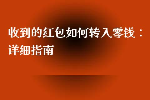 收到的红包如何转入零钱：详细指南_https://cj.lansai.wang_财经问答_第1张