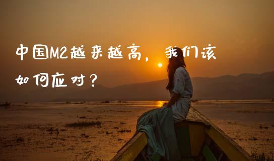 中国M2越来越高，我们该如何应对？_https://cj.lansai.wang_财经百问_第1张