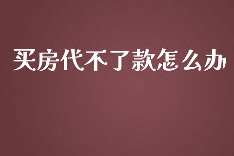 买房代不了款怎么办_https://cj.lansai.wang_理财问答_第1张