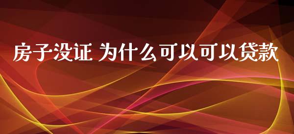 房子没证 为什么可以可以贷款_https://cj.lansai.wang_理财问答_第1张